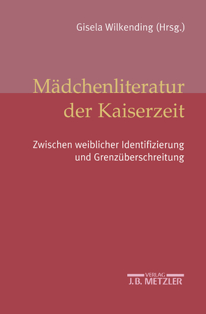 Mädchenliteratur der Kaiserzeit von Förster,  Birte, Glasenapp,  Gabriele von, Kirch,  Silke, Volkmann-Valkysers,  Petra, Wilkending,  Gisela