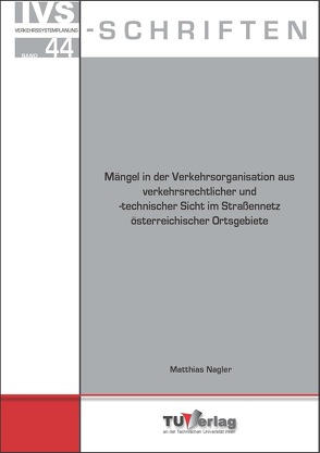 Mängel in der Verkehrsorganisation aus verkehrsrechtlicher und -technischer Sicht im Straßennetz österreichischer Ortsgebiete von Hauger,  Georg, Nagler,  Matthias