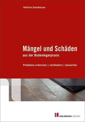 Mängel und Schäden aus der Bodenlegerpraxis von Steinhäuser,  Dipl.-Ing.Wolfram