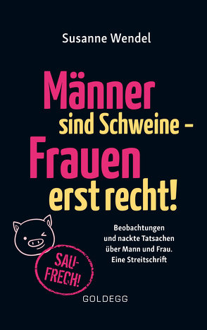 Männer sind Schweine – Frauen erst recht! Beobachtungen und nackte Tatsachen über Mann und Frau. Eine Streitschrift. Geschlechterrollen aufbrechen – Gleichberechtigung & echte Partnerschaft leben! von Wendel,  Susanne