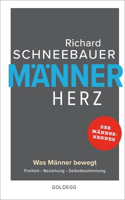 Männerherz. Was Männer bewegt: Freiheit, Beziehung, Selbstbestimmung. Mehr als Beziehungstipps: Selbstbestimmt & selbstbewusst leben mit dem Rat vom Männerkenner. Plädoyer für ein starkes Männerbild von Schneebauer,  Richard