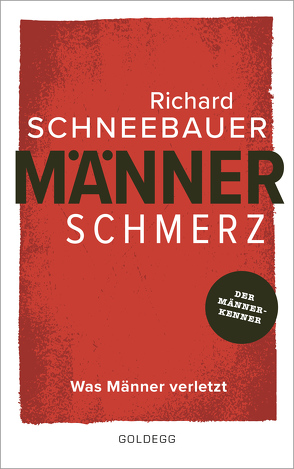 Männerschmerz. Was Männer verletzt. Wege zu innerer Freiheit, glücklichen Partnerschaften und einem gesundem Umgang mit Emotionen: Tipps vom Männer-Experten für ein authentisches Leben als Mann heute von Schneebauer,  Richard