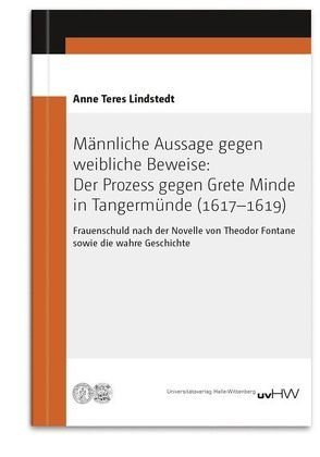 Männliche Aussage gegen weibliche Beweise: Der Prozess gegen Grete Minde in Tangermünde (1617–1619) von Lindstedt,  Anne Teres