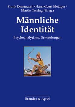 Männliche Identität von Aigner,  Josef C., Blass,  Heribert, Dammasch,  Frank, Diamond,  Michael J., Döller,  Nils, Greenson,  Ralph R, Hinze,  Eike, Hopf,  Hans, Metzger,  Hans-Geert, Quindeau,  Ilka, Teising,  Martin, Weisenburger,  Mirjam