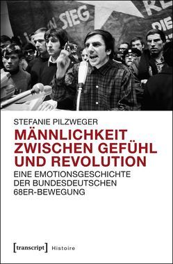 Männlichkeit zwischen Gefühl und Revolution von Pilzweger,  Stefanie