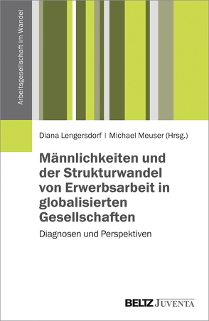 Männlichkeiten und der Strukturwandel von Erwerbsarbeit in globalisierten Gesellschaften von Lengersdorf,  Diana, Meuser,  Michael