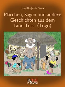 Märchen, Sagen und andere Geschichten aus dem Land Tussi (Togo) von Ossey,  Kossi Benjamin