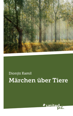 Märchen über Tiere von Kamil,  Dionýz