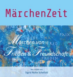 MärchenZeit – Märchen von Frieden und Freundschaft von Nolte Schefold,  Sigrid