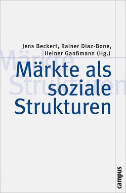 Märkte als soziale Strukturen von Beckert,  Jens, Beunza,  Daniel, Deutschmann,  Christoph, Diaz-Bone,  Rainer, Ganßmann,  Heiner, Godart,  Frédéric C., Godechot,  Olivier, Hardie,  Iain, Hellmann,  Kai-Uwe, Hillebrandt,  Frank, Hilty,  Reto M., Kalthoff,  Herbert, MacKenzie,  Donald, Rona-Tas,  Akos, Rössel,  Jörg, Salais,  Robert, Schubert,  Cornelius, Swedberg,  Richard, White,  Harrison C., Windeler,  Arnold