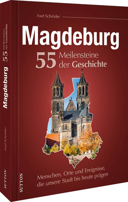 Magdeburg. 55 Meilensteine der Geschichte von Schroeder,  Axel