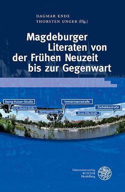 Magdeburger Literaten von der Frühen Neuzeit bis zur Gegenwart von Ende,  Dagmar, Unger,  Thorsten