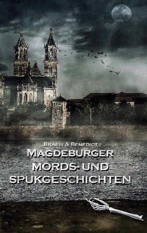 Magdeburger Mords- und Spukgeschichten von Benedict,  A.W., Braesi,  Sylvie