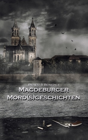 Magdeburger Mordsgeschichten von Benedict,  A.W., Braesi,  Sylvie