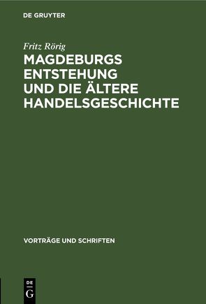 Magdeburgs Entstehung und die ältere Handelsgeschichte von Rörig,  Fritz