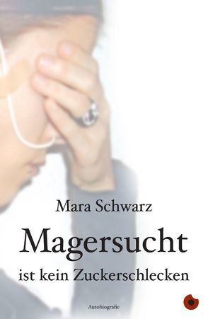 Magersucht ist kein Zuckerschlecken von Schwarz,  Mara