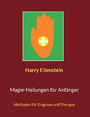 Magie-Heilungen für Anfänger von Eilenstein,  Harry