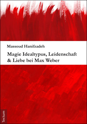 Magie Idealtypus, Leidenschaft & Liebe bei Max Weber von Hanifzadeh,  Massoud