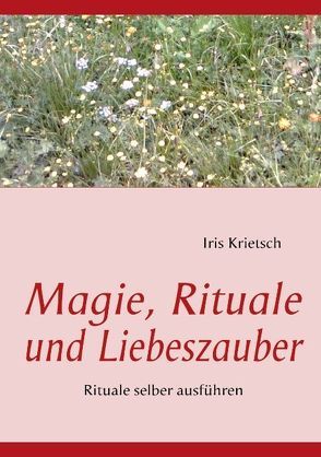 Magie, Rituale und Liebeszauber von Krietsch,  Iris