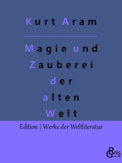 Magie und Zauberei der alten Welt von Aram,  Kurt, Gröls-Verlag,  Redaktion