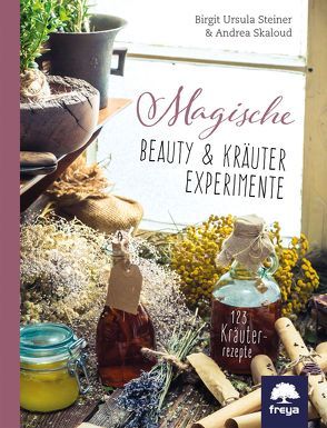 Magische Beauty- & Kräuter-Experimente von Skaloud,  Andrea, Steiner,  Birgit U.