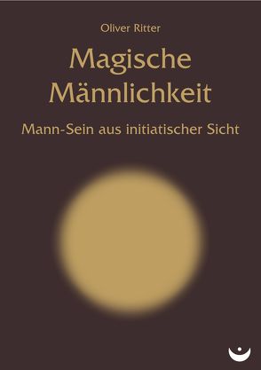 Magische Männlichkeit von Ritter,  Oliver