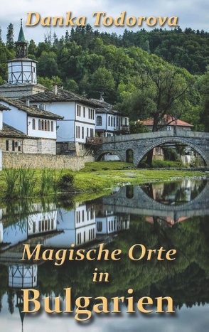 Magische Orte in Bulgarien von Todorova,  Danka