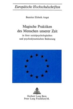 Magische Praktiken des Menschen unserer Zeit von Angst,  Beatrice Elsbeth