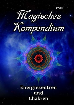 MAGISCHES KOMPENDIUM / Magisches Kompendium – Energiezentren und Chakren von LYSIR,  Frater