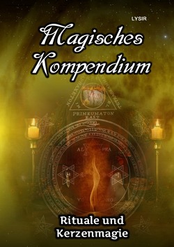 MAGISCHES KOMPENDIUM / Magisches Kompendium – Rituale und Kerzenmagie von LYSIR,  Frater