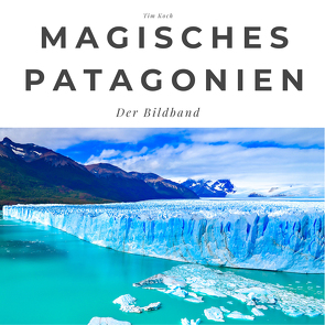 Magisches Patagonien von Koch,  Tim