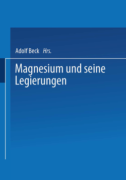 Magnesium und seine Legierungen von Altwicker,  H., Bauer,  A., Beck,  Adolf, Bohner,  H., Buchmann,  W., de Ridder,  E. J., Fiedler,  R, Gossrau,  G., Keinert,  O., Menzen,  P., Möschel,  W., Nachtigall,  E., Schultze,  W, Seliger,  H., Siebel,  G., Spitaler,  P., Suchy,  R., Vosskühler,  H., Ziegler,  W. H. O.