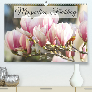 Magnolien-Frühling (Premium, hochwertiger DIN A2 Wandkalender 2023, Kunstdruck in Hochglanz) von Kruse,  Gisela