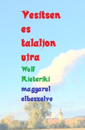 magyarul elbeszelve vesitsen es talaljon ujra von Friedrich,  Rudi, Rieteriki,  Wolf