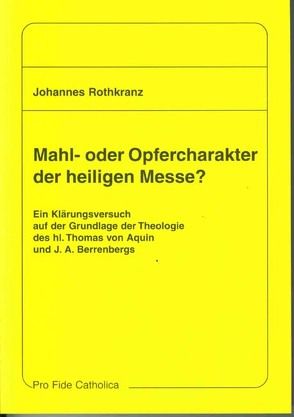 Mahl- oder Opfercharakter der heiligen Messe? von Rothkranz,  Johannes