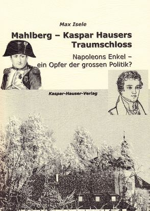 Mahlberg – Kaspar Hausers Traumschloss von Isele,  Max