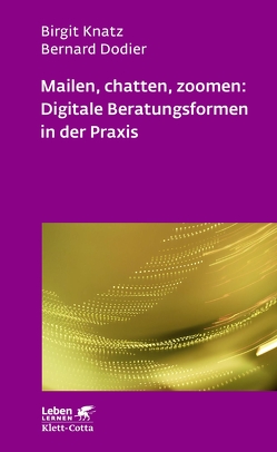 Mailen, chatten, zoomen: Digitale Beratungsformen in der Praxis (Leben Lernen, Bd. 323) von Dodier,  Bernard, Knatz,  Birgit