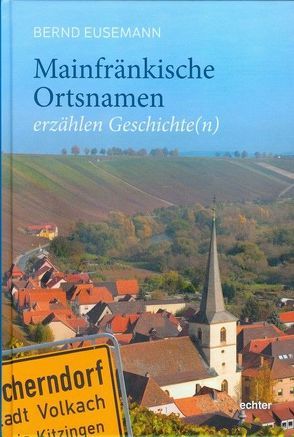 Mainfränkische Ortsnamen erzählen Geschichte(n) von Eusemann,  Bernd