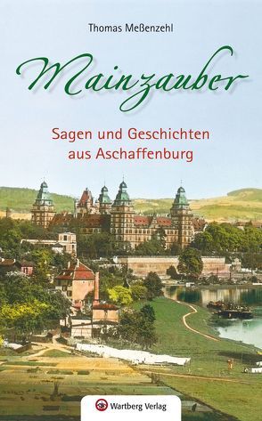 Mainzauber – Sagen und Geschichten aus Aschaffenburg von Meßenzehl,  Thomas