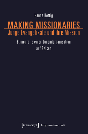 Making Missionaries – Junge Evangelikale und ihre Mission von Rettig,  Hanna