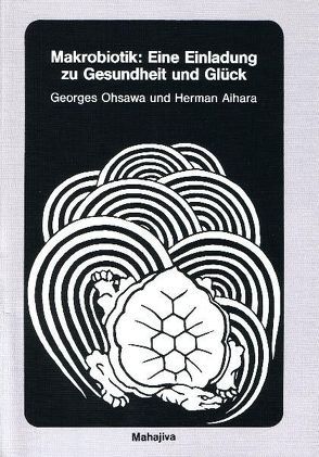 Makrobiotik: Eine Einladung zu Gesundheit und Glück von Aihara,  Herman, Jigme,  Jampa, Jung,  Eberhard, Langre,  Jacques de, Ohsawa,  Georges