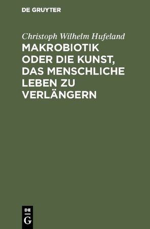 Makrobiotik oder die Kunst, das menschliche Leben zu verlängern von Hufeland,  Christoph Wilhelm