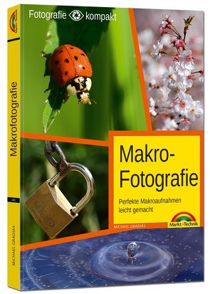 Makrofotografie – perfekte Makroaufnahmen leicht gemacht von Gradias,  Michael