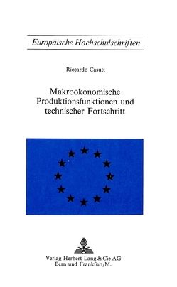 Makroökonomische Produktionsfunktionen und technischer Fortschritt von Casutt,  Riccardo