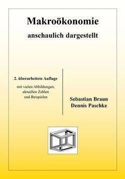 Makroökonomie anschaulich dargestellt von Braun,  Sebastian, Paschke,  Dennis