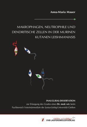 Makrophagen, Neutrophile und Dendritische Zellen In der murinen kutanen Leishmaniasis von Mauer,  Anna-Maria