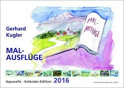 MAL-AUSFLÜGE 2016 von Kugler,  Gerhard, Wolfsfellner,  Werner