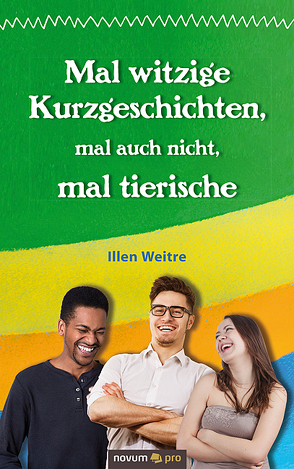 Mal witzige Kurzgeschichten, mal auch nicht, mal tierische von Weitre,  Illen