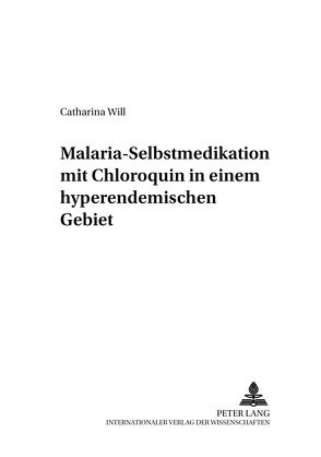 Malaria-Selbstmedikation mit Chloroquin in einem hyperendemischen Gebiet (Mali) von Schütz,  Catharina