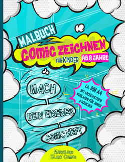 Malbuch für Kinder ab 8 Jahre COMIC ZEICHNEN – Mach dein eigenes Comic Heft – ca. DIN A4 mit einzigartigen Vorlagen für Jungs & Mädchen